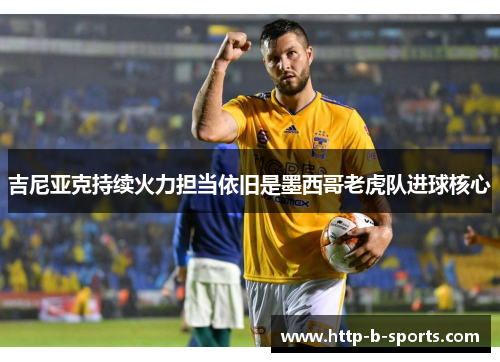 吉尼亚克持续火力担当依旧是墨西哥老虎队进球核心