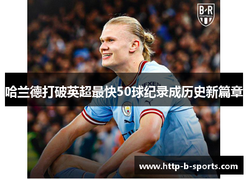 哈兰德打破英超最快50球纪录成历史新篇章
