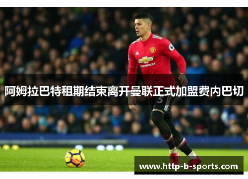 阿姆拉巴特租期结束离开曼联正式加盟费内巴切 阿姆拉巴特租期结束离开曼联正式加盟费内巴切